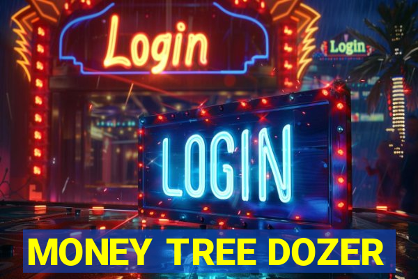 MONEY TREE DOZER